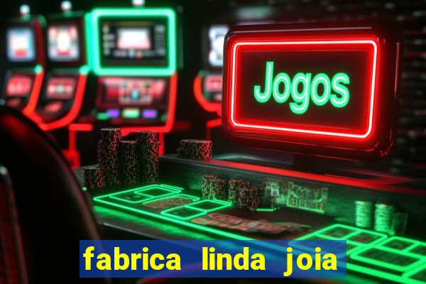 fabrica linda joia vitoria conquista bahia